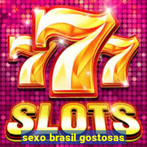 sexo brasil gostosas